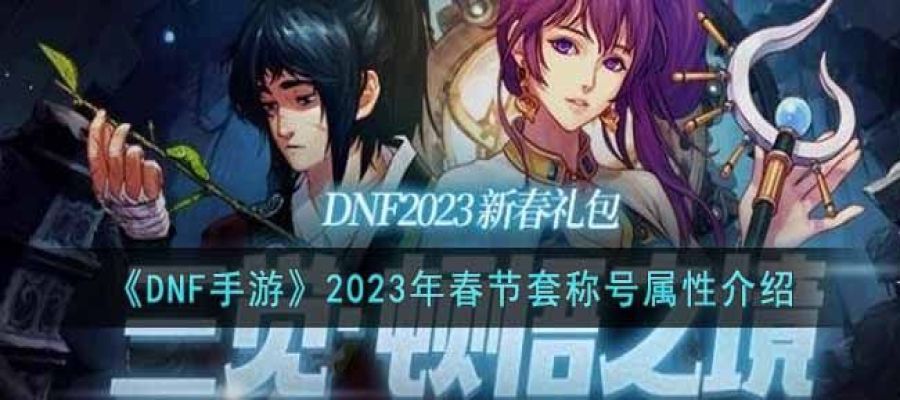 《DNF手游》2023年春节套称号属性介绍